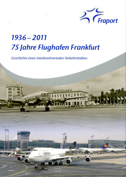 75 Jahre Flughafen Frankfurt 1936-2011: Geschichte eines interkontoínentalen Verkehrshafens