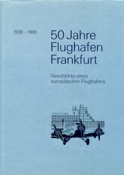 50 Jahre Flughafen Frankfurt 1936-1986: Geschichte eines europäischen Flughafens
