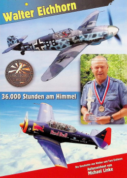 36.000 Stunden am Himmel - Die Geschichte von Walter Eichhorn und Toni Eichhorn: So fliegt man eine Me 109