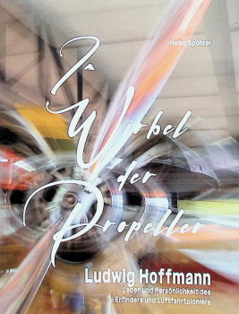 Im Wirbel der Propeller: Ludwig Hoffmann - Leben und Persönlichkeit des Erfinders und Luftfahrtpioniers