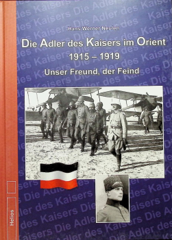 Die Adler des Kaisers im Orient 1915 - 1919: Unser Freund, der Feind