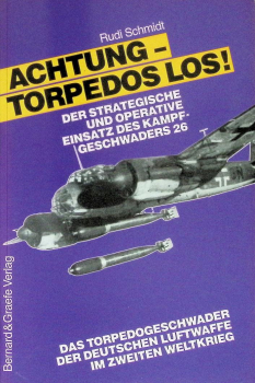 Achtung - Torpedos los!: Der strategische und operative Einsatz des Kampfgeschwaders 26 - Das Torpedogeschwader der deutschen Luftwaffe im Zweiten Weltkrieg