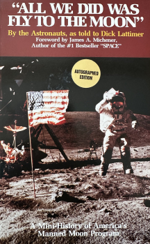 All We Did Was Fly to the Moon - By the Astronauts, as told to Dick Lattimer: A- Mini-History of America's Manned Moon Program