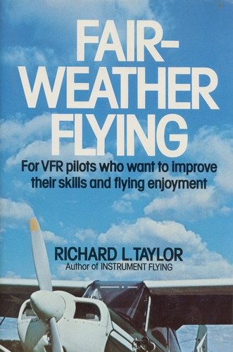 Fair-Weather Flying: For VFR pilots who want to improve theri skills and flying enjoyment
