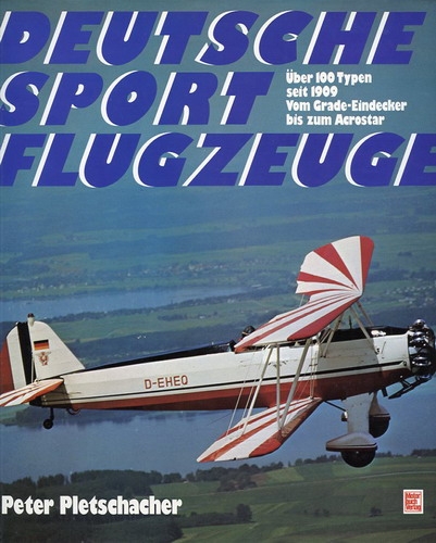 Deutsche Sportflugzeuge: Über 100 Typen seit 1909 vom Grade-Eindecker bis zum Acrostar