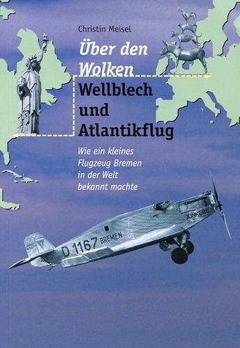 Über den Wolken: Wellblech und Atlantikflug: Wie ein kleines Flugzeug Bremen in der Welt bekannt machte