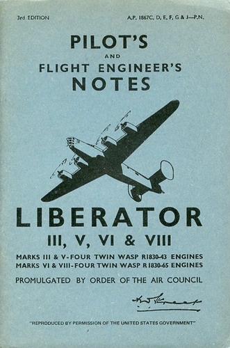 Pilot's and Flight Engineer's Notes for Liberator III, V, VI & VIII: Marks III & V - four Twin Wasp R1830-43 engines - Marks VI & VIII - four Twin Wasp R1830-65 engines