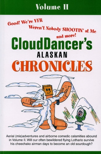 Clouddancer´s Alaskan Chronicles - Volume II: Aerial (mis)adventures and airborne comedic calamities abound in Volume II. Will our often bewildered flying Lothario survive his cheechako airman days to become an old sourdough?