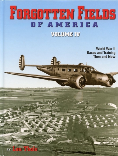 Forgotten Fields of America - Volume IV: World War II Bases and Training Then and Now