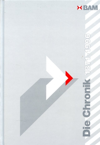 BAM - Die Chronik 1871-1996: 125 Jahre Forschung und Entwicklung, Prüfung, Analyse, Zulassung, Beratung und Information in Chemie- und Materialtechnik