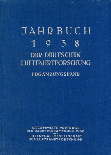 Jahrbuch 1938 der deutschen Luftfahrtforschung - Ergänzungsband: Gesammelte Vorträge der Hauptversammlung der Lilienthal-Gesellschaft für Luftfahrtforschung