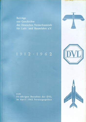 Beiträge zur Geschichte der Deutschen Versuchsanstalt für Luft- und Raumfahrt e.V. 1912-1962: Zum 50jährigen Bestehen der DVL im April 1962 herausgegeben