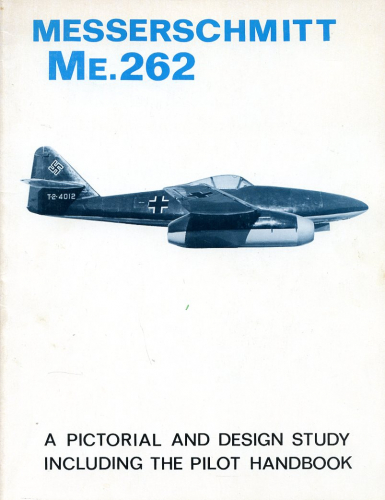 Messerschmitt Me. 262: A Pictorial and Design Study Including the Pilot Handbook