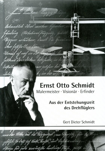 Ernst Otto Schmidt - Malermeister - Visionär - Erfinder: Aus der Entstehungszeit des Drehflüglers