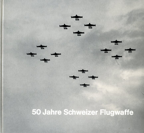 50 Jahre Schweizer Flugwaffe: Unsere Flugwaffe und Fliegertruppe gestern - heute - morgen
