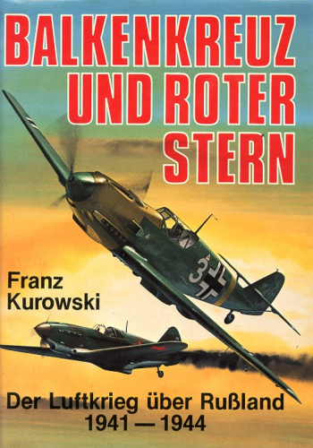 Balkenkreuz und Roter Stern: Der Luftkrieg über Russland 1941 - 1944