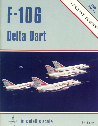 F-106 Delta Dart - The "Ultimate Interceptor": in detail & scale Vol. 13