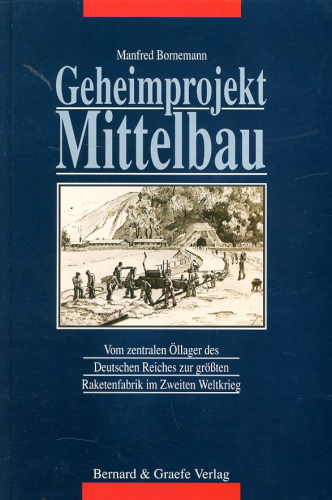 Geheimprojekt Mittelbau: Vom zentralen Öllager des Deutschen Reiches zur größten Raketenfabrik im Zweiten Weltkrieg