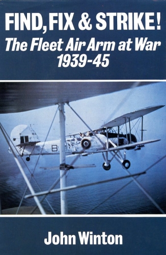 Find, Fix & Strike!: The Fleet Air Arm at War 1939-45