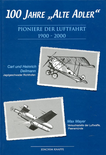100 Jahre "Alte Adler" - Pioniere der Luftfahrt 1900 - 2000: Teil I: Das ungewöhnliche Fliegerschicksal der Brüder Carl und Heinrich Deilmann im Weltkrieg 1914-1918 Teil II: Max Maver (genannt Raketen-Mayer) 7 Jahre in leitender, verantwortlicher Fun