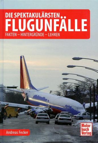 Die spektakulärsten Flugunfälle: Fakten - Hintergründe - Lehren