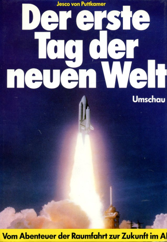 Der erste Tag der neuen Welt: Vom Abenteuer der Raumfahrt zur Zukunft im All